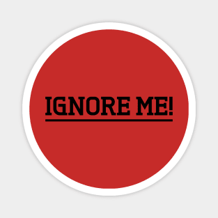 ignore me Magnet